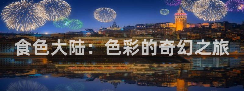 yy漫画在线观看免费：食色大陆：色彩的奇幻之旅